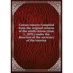 

Книга Census reports Compiled from the original returns of the ninth census (June 1, 1870,) under the direction of the secretary of the interior