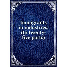 

Книга Immigrants in industries. (In twenty-five parts)