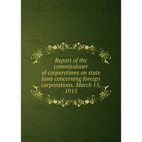 

Книга Report of the commissioner of corporations on state laws concerning foreign corporations. March 15, 1915