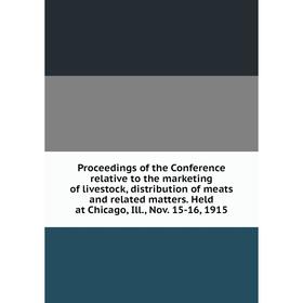 

Книга Proceedings of the Conference relative to the marketing of livestock, distribution of meats and related matters. Held at Chicago, Ill., Nov. 15-