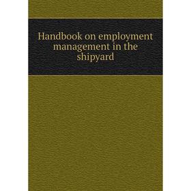 

Книга Handbook on employment management in the shipyard