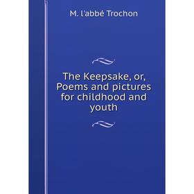 

Книга The Keepsake, or, Poems and pictures for childhood and youth