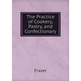 

Книга The Practice of Cookery, Pastry, and Confectionary