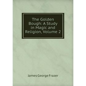 

Книга The Golden Bough: A Study in Magic and Religion, Volume 2