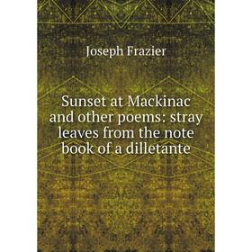 

Книга Sunset at Mackinac and other poems: stray leaves from the note book of a dilletante