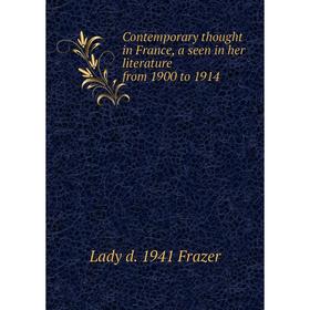 

Книга Contemporary thought in France, a seen in her literature from 1900 to 1914