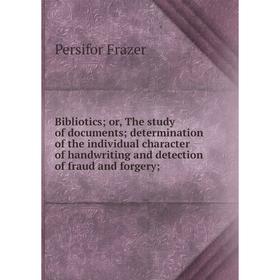 

Книга Bibliotics or, The study of documents determination of the individual character of handwriting and detection of fraud and forgery