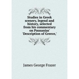 

Книга Studies in Greek scenery, legend and history, selected from his commentary on Pausanias Description of Greece