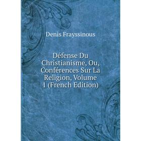 

Книга Défense Du Christianisme, Ou, Conférences Sur La Religion, Volume 1 (French Edition)