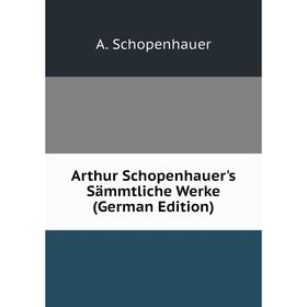 

Книга Arthur Schopenhauer's Sämmtliche Werke (German Edition)