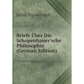 

Книга Briefe Über Die Schopenhauer'sche Philosophie (German Edition)
