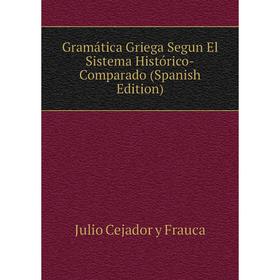 

Книга Gramática Griega Segun El Sistema Histórico-Comparado (Spanish Edition)