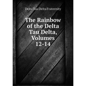 

Книга The Rainbow of the Delta Tau Delta, Volumes 12-14