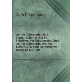 

Книга Arthur Schopenhauer's Sämmtliche Werke: Bd. Schriften Zur Erkenntnisslehre