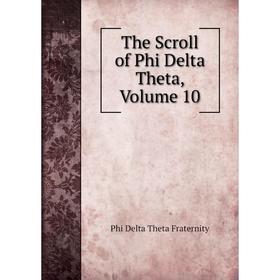 

Книга The Scroll of Phi Delta Theta, Volume 10