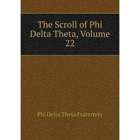 

Книга The Scroll of Phi Delta Theta, Volume 22