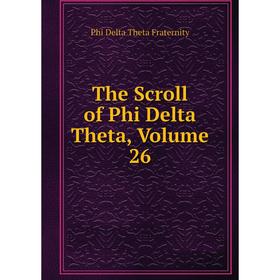 

Книга The Scroll of Phi Delta Theta, Volume 26