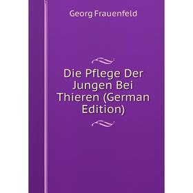 

Книга Die Pflege Der Jungen Bei Thieren (German Edition)