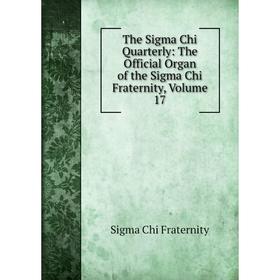 

Книга The Sigma Chi Quarterly: The Official Organ of the Sigma Chi Fraternity, Volume 17
