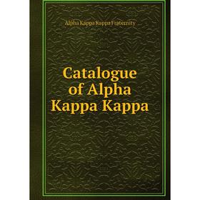 

Книга Catalogue of Alpha Kappa Kappa