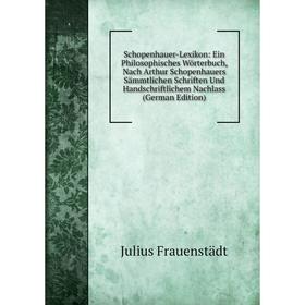 

Книга Schopenhauer-Lexikon: Ein Philosophisches Wörterbuch, Nach Arthur Schopenhauers Sämmtlichen Schriften Und Handschriftlichem Nachlass