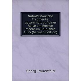 

Книга Naturhistorische Fragmente: gesammelt auf einer Reise am Rothen Meere im Frühjahre 1855