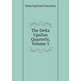 

Книга The Delta Upsilon Quarterly, Volume 5
