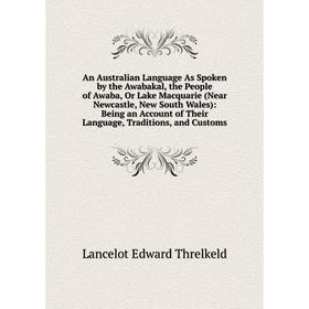 

Книга An Australian Language As Spoken by the Awabakal, the People of Awaba, Or Lake Macquarie (Near Newcastle, New South Wales): Being an Account of
