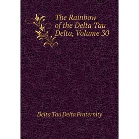 

Книга The Rainbow of the Delta Tau Delta, Volume 30