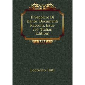

Книга Il Sepolcro Di Dante: Documenti Raccolti, Issue 235 (Italian Edition)