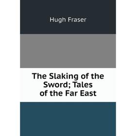 

Книга The Slaking of the Sword; Tales of the Far East; Hugh Fraser