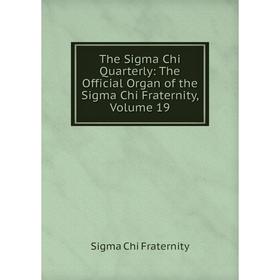 

Книга The Sigma Chi Quarterly: The Official Organ of the Sigma Chi Fraternity, Volume 19