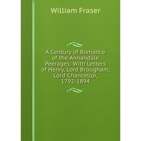 

Книга A Century of Romance of the Annandale Peerages: With Letters of Henry, Lord Brougham, Lord Chancellor, 1792-1894