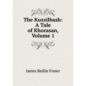 

Книга The Kuzzilbash: A Tale of Khorasan, Volume 1