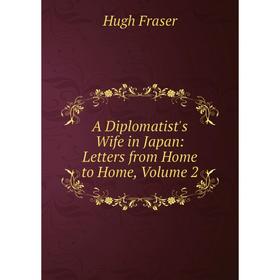 

Книга A Diplomatist's Wife in Japan: Letters from Home to Home, Volume 2