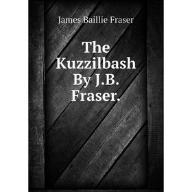 

Книга The Kuzzilbash By J.B. Fraser.