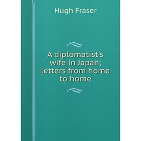 

Книга A diplomatist's wife in Japan; letters from home to home; Hugh Fraser