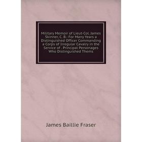 

Книга Military Memoir of Lieut-Col James Skinner, C B: For Many Years a Distinguished Officer Commanding a Corps of Irregular Cavalry in the Service o