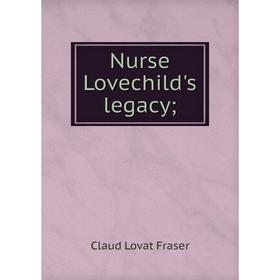 

Книга Nurse Lovechild's legacy; Claud Lovat Fraser