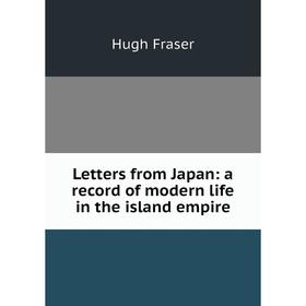 

Книга Letters from Japan: a record of modern life in the island empire