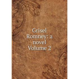 

Книга Grisel Romney: a novel Volume 2