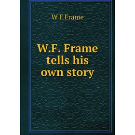 

Книга W.F. Frame tells his own story