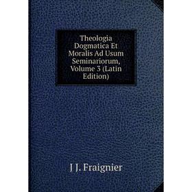 

Книга Theologia Dogmatica Et Moralis Ad Usum Seminariorum, Volume 3 (Latin Edition)