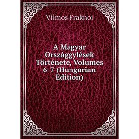 

Книга A Magyar Országgylések Története, Volumes 6-7 (Hungarian Edition)