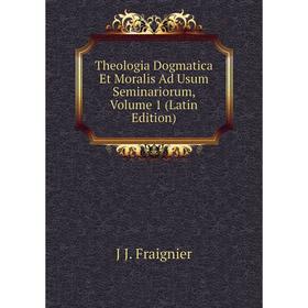 

Книга Theologia Dogmatica Et Moralis Ad Usum Seminariorum, Volume 1 (Latin Edition)