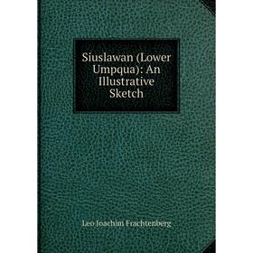 

Книга Siuslawan (Lower Umpqua): An Illustrative Sketch