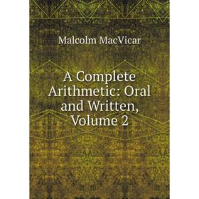 

Книга A Complete Arithmetic: Oral and Written, Volume 2