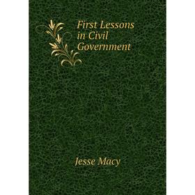 

Книга First Lessons in Civil Government