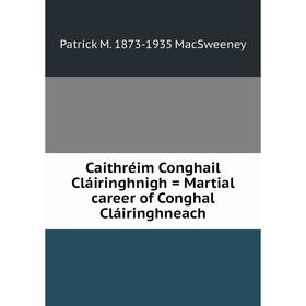 

Книга Caithréim Conghail Cláiringhnigh = Martial career of Conghal Cláiringhneach