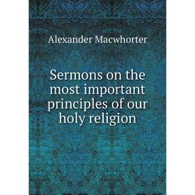 

Книга Sermons on the most important principles of our holy religion